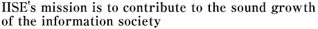 IISE's mission is to contribute to the sound growth of the information society