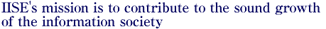IISE's mission is to contribute to the sound growth of the information society